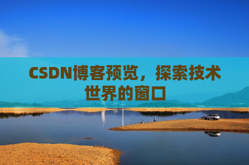 CSDN博客预览，探索技术世界的窗口